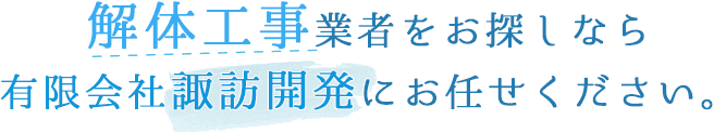 解体工事業者をお探しなら 有限会社諏訪開発にお任せください。